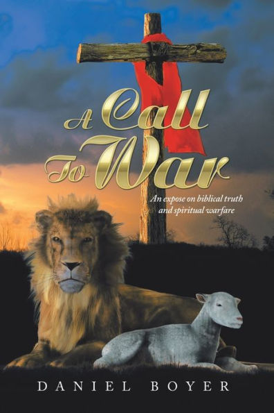 A Call To War: An Exposé On Biblical Truth And Spiritual Warfare