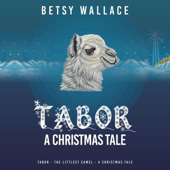 Tabor A Christmas Tale: Tabor - The Littlest Camel - A Christmas Tale