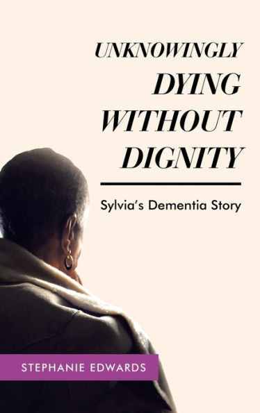 Unknowingly Dying Without Dignity - Sylvia'S Dementia Story