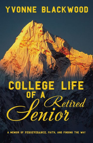 College Life Of A Retired Senior: A Memoir Of Perseverance, Faith, And Finding The Way