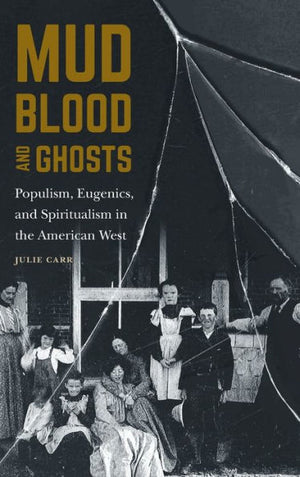 Mud, Blood, And Ghosts: Populism, Eugenics, And Spiritualism In The American West