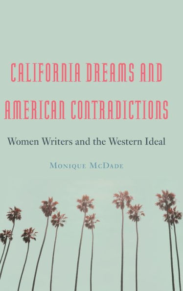 California Dreams And American Contradictions: Women Writers And The Western Ideal
