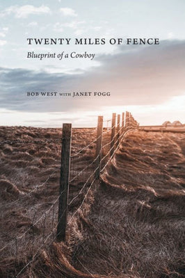 Twenty Miles Of Fence: Blueprint Of A Cowboy