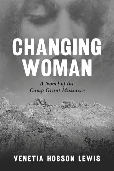 Changing Woman: A Novel Of The Camp Grant Massacre