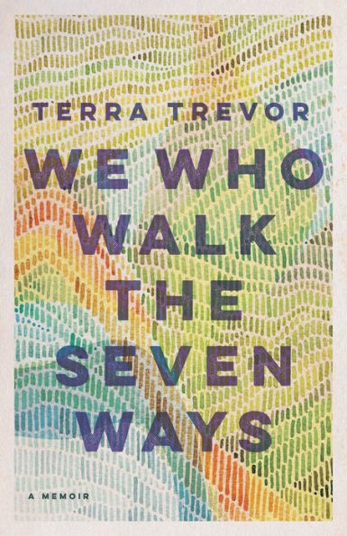 We Who Walk The Seven Ways: A Memoir