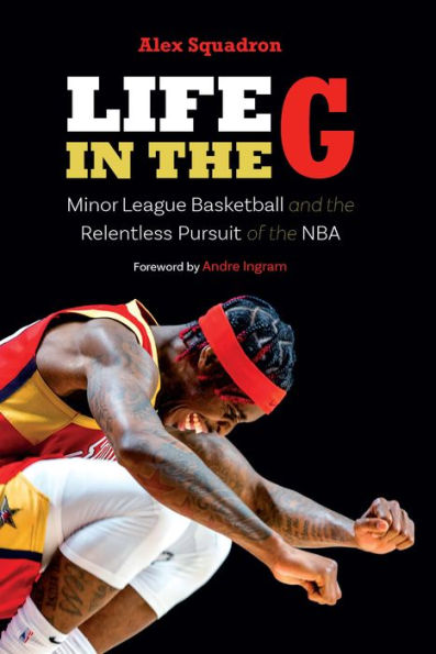 Life In The G: Minor League Basketball And The Relentless Pursuit Of The Nba