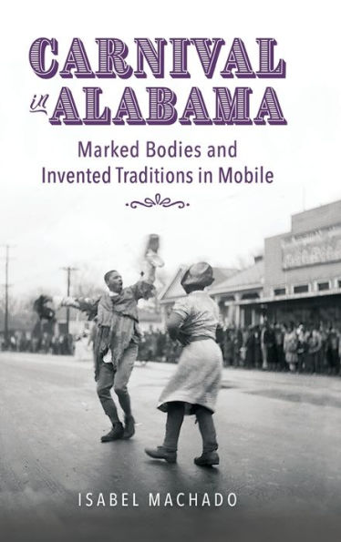 Carnival In Alabama: Marked Bodies And Invented Traditions In Mobile