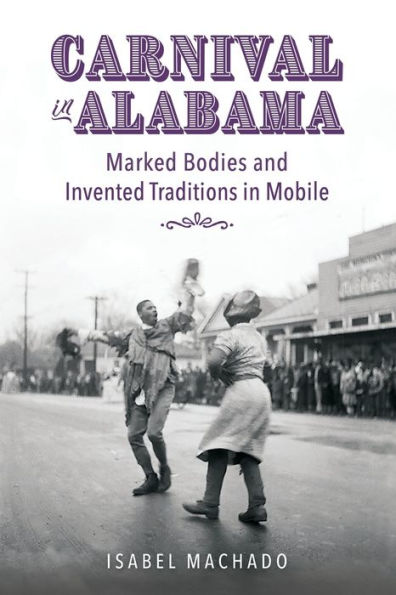 Carnival In Alabama: Marked Bodies And Invented Traditions In Mobile