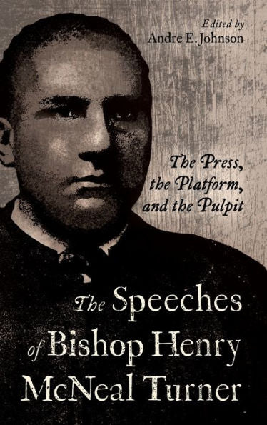 The Speeches Of Bishop Henry Mcneal Turner: The Press, The Platform, And The Pulpit (Margaret Walker Alexander Series In African American Studies)