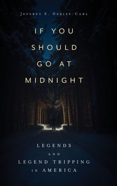 If You Should Go At Midnight: Legends And Legend Tripping In America