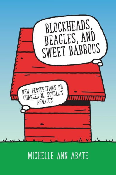 Blockheads, Beagles, And Sweet Babboos: New Perspectives On Charles M. Schulz'S Peanuts