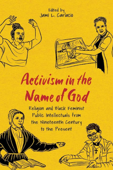 Activism In The Name Of God: Religion And Black Feminist Public Intellectuals From The Nineteenth Century To The Present (Margaret Walker Alexander Series In African American Studies)