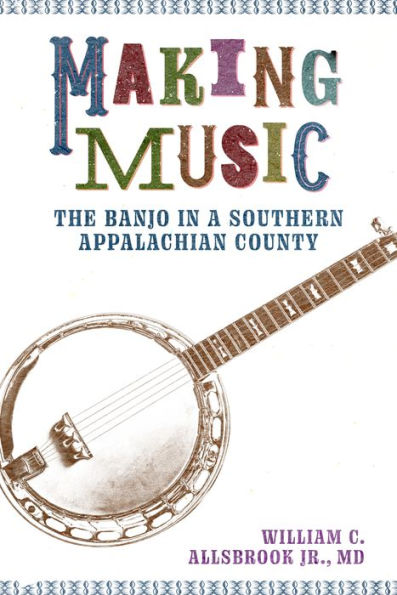 Making Music: The Banjo In A Southern Appalachian County (American Made Music Series)