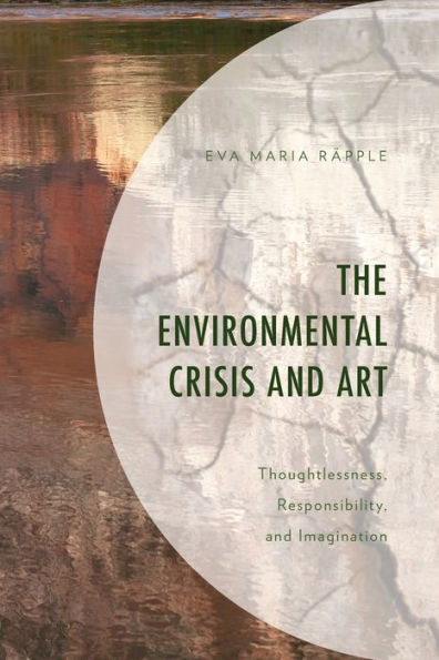 The Environmental Crisis And Art: Thoughtlessness, Responsibility, And Imagination