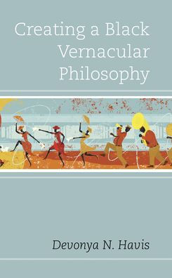 Creating A Black Vernacular Philosophy (Philosophy Of Race)