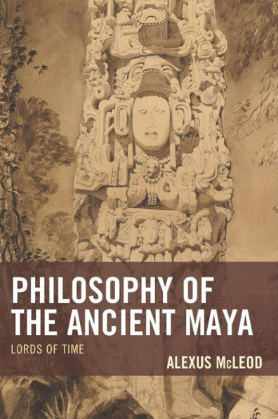 Philosophy Of The Ancient Maya: Lords Of Time (Studies In Comparative Philosophy And Religion)