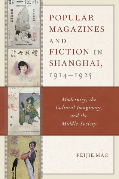 Popular Magazines And Fiction In Shanghai, 1914–1925: Modernity, The Cultural Imaginary, And The Middle Society