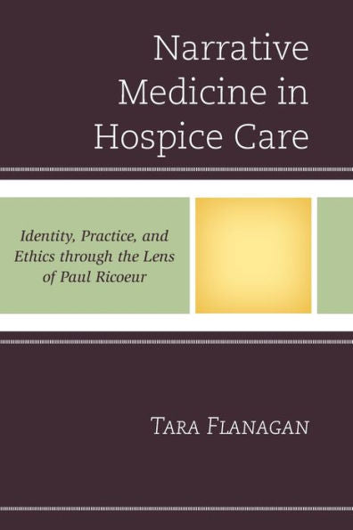 Narrative Medicine In Hospice Care: Identity, Practice, And Ethics Through The Lens Of Paul Ricoeur (Studies In The Thought Of Paul Ricoeur)