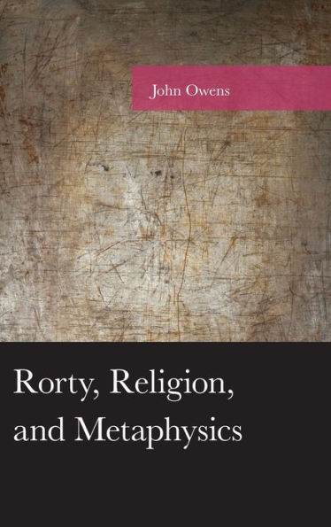 Rorty, Religion, And Metaphysics (American Philosophy Series)