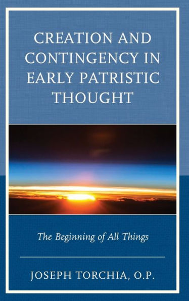 Creation And Contingency In Early Patristic Thought: The Beginning Of All Things