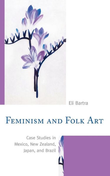 Feminism And Folk Art: Case Studies In Mexico, New Zealand, Japan, And Brazil
