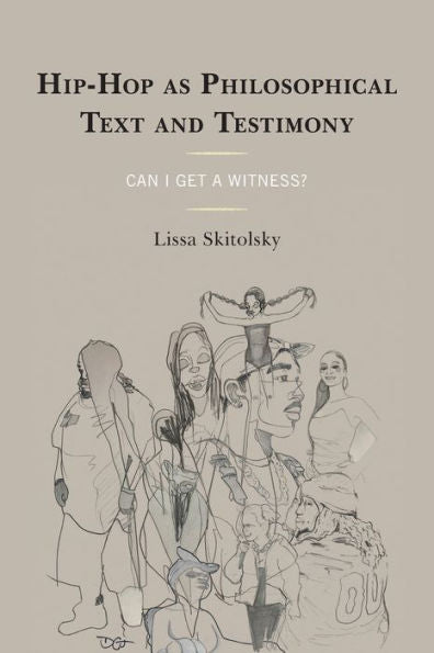 Hip-Hop As Philosophical Text And Testimony: Can I Get A Witness? (Philosophy Of Race)