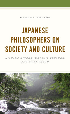 Japanese Philosophers On Society And Culture: Nishida Kitaro, Watsuji Tetsuro, And Kuki Shuzo