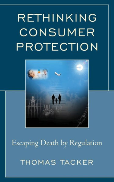 Rethinking Consumer Protection: Escaping Death By Regulation