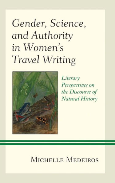 Gender, Science, And Authority In Women’S Travel Writing: Literary Perspectives On The Discourse Of Natural History (Latin American Gender And Sexualities)