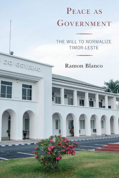 Peace As Government: The Will To Normalize Timor-Leste