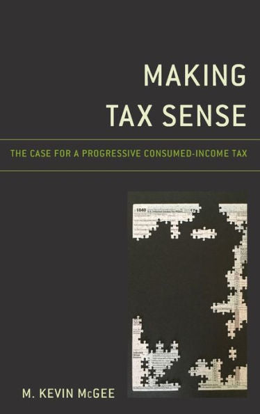 Making Tax Sense: The Case For A Progressive Consumed-Income Tax