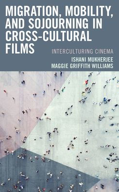 Migration, Mobility, And Sojourning In Cross-Cultural Films: Interculturing Cinema