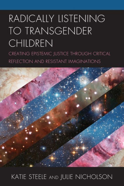Radically Listening To Transgender Children: Creating Epistemic Justice Through Critical Reflection And Resistant Imaginations