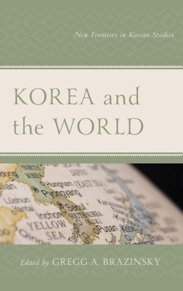 Korea And The World: New Frontiers In Korean Studies (Lexington Studies On Korea's Place In International Relations)