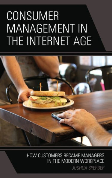 Consumer Management In The Internet Age: How Customers Became Managers In The Modern Workplace