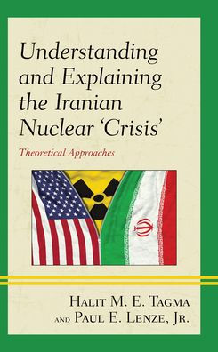 Understanding And Explaining The Iranian Nuclear 'Crisis': Theoretical Approaches