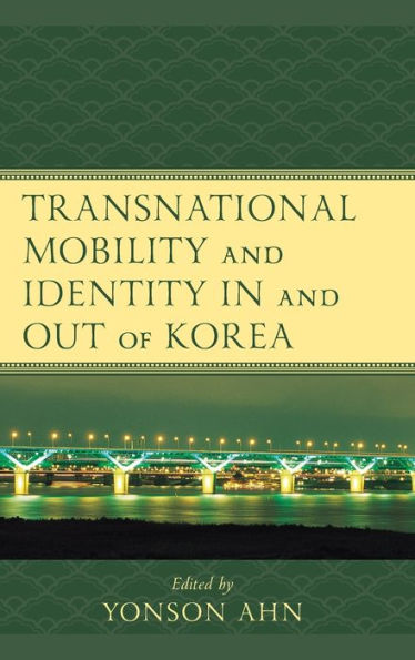 Transnational Mobility And Identity In And Out Of Korea (Korean Communities Across The World)