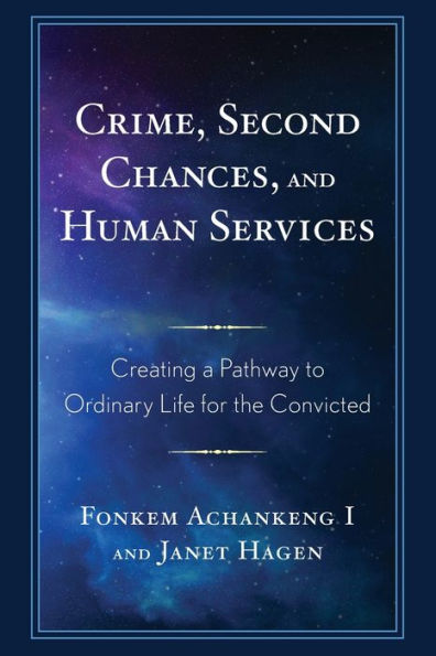 Crime, Second Chances, And Human Services: Creating A Pathway To Ordinary Life For The Convicted