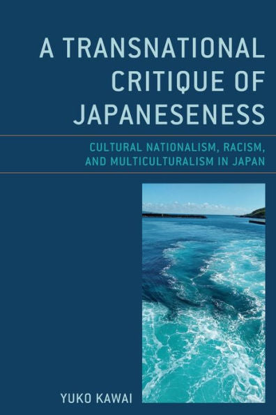 A Transnational Critique Of Japaneseness: Cultural Nationalism, Racism, And Multiculturalism In Japan (New Studies In Modern Japan)