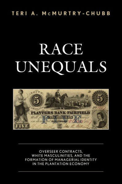 Race Unequals: Overseer Contracts, White Masculinities, And The Formation Of Managerial Identity In The Plantation Economy