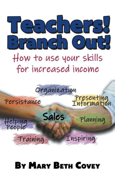 Teachers! Branch Out!: A Guide To Use Teaching Skills In The Business World After A Career In Education