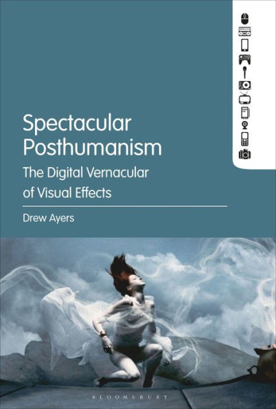 Spectacular Posthumanism: The Digital Vernacular Of Visual Effects