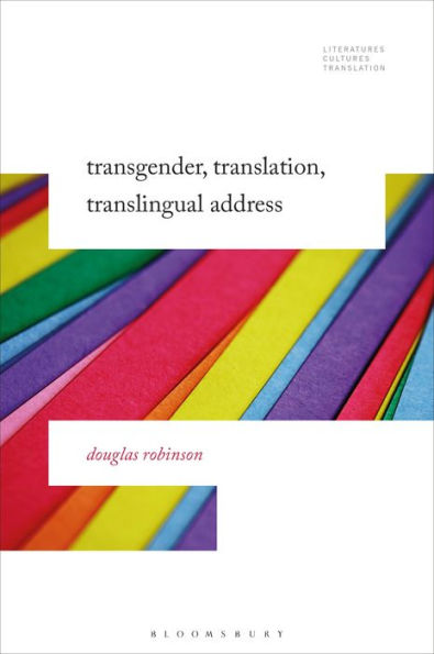 Transgender, Translation, Translingual Address (Literatures, Cultures, Translation)