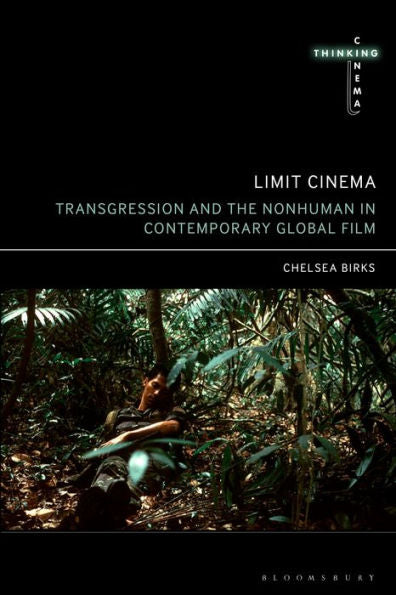 Limit Cinema: Transgression And The Nonhuman In Contemporary Global Film (Thinking Cinema)