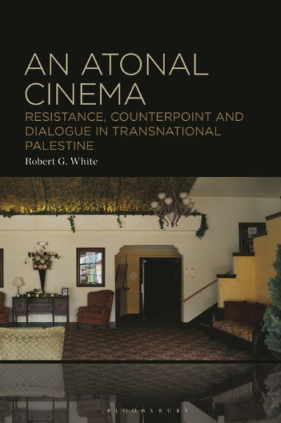 Atonal Cinema, An: Resistance, Counterpoint And Dialogue In Transnational Palestine