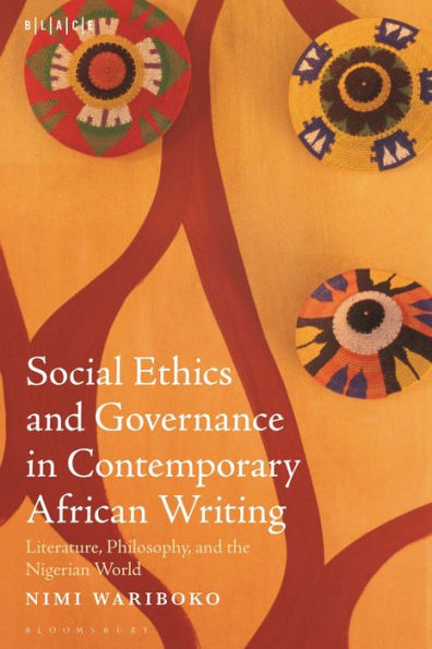 Social Ethics And Governance In Contemporary African Writing: Literature, Philosophy, And The Nigerian World (Black Literary And Cultural Expressions)