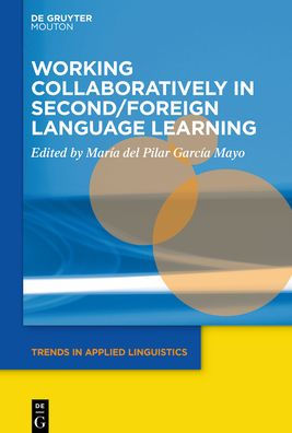 Working Collaboratively In Second/Foreign Language Learning (Trends In Applied Linguistics [Tal])