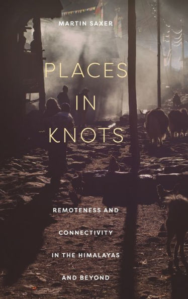 Places In Knots: Remoteness And Connectivity In The Himalayas And Beyond