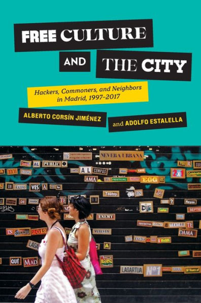 Free Culture And The City: Hackers, Commoners, And Neighbors In Madrid, 1997–2017 (Expertise: Cultures And Technologies Of Knowledge)