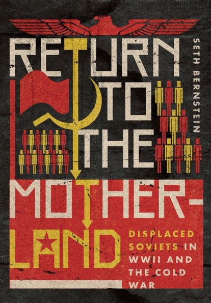 Return To The Motherland: Displaced Soviets In Wwii And The Cold War (Battlegrounds: Cornell Studies In Military History)